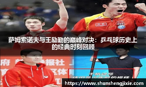 萨姆索诺夫与王励勤的巅峰对决：乒乓球历史上的经典时刻回顾