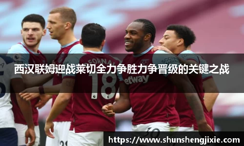 西汉联姆迎战莱切全力争胜力争晋级的关键之战